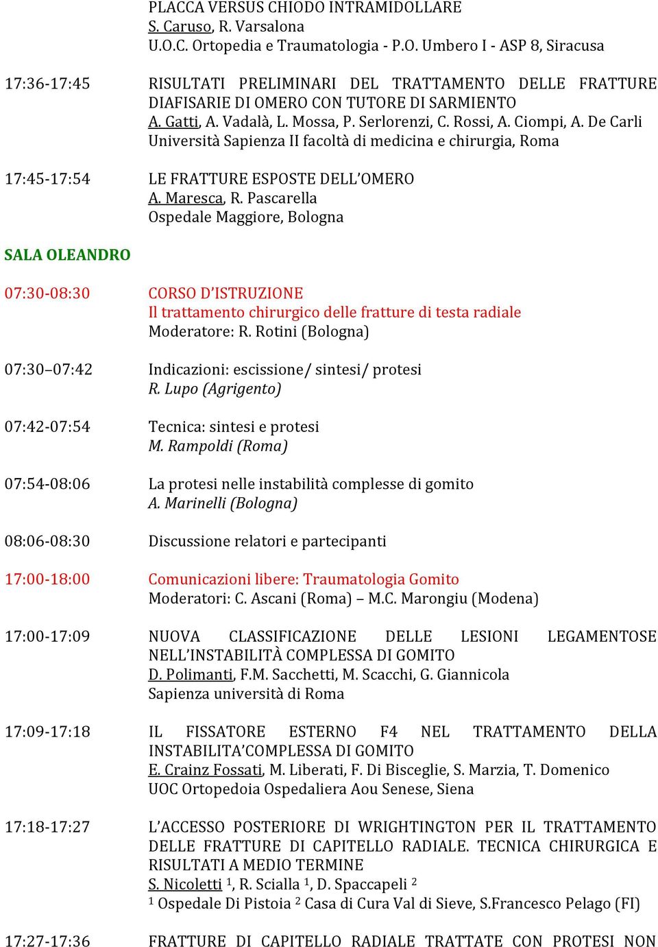 Pascarella Ospedale Maggiore, Bologna SALA OLEANDRO 07:30-08:30 CORSO D ISTRUZIONE Il trattamento chirurgico delle fratture di testa radiale Moderatore: R.