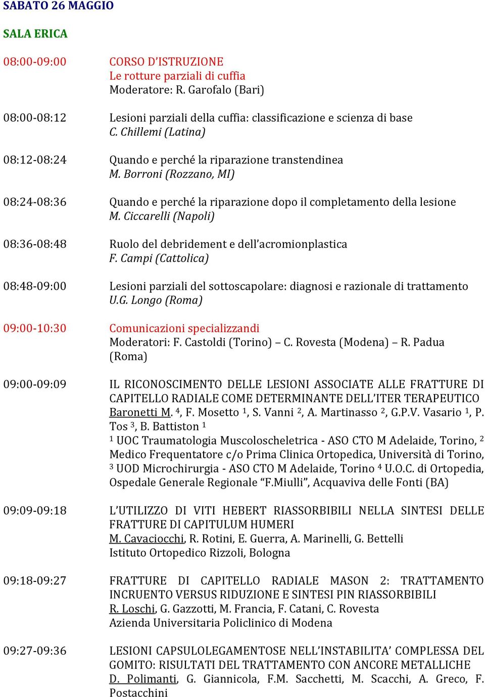 Ciccarelli (Napoli) 08:36-08:48 Ruolo del debridement e dell acromionplastica F. Campi (Cattolica) 08:48-09:00 Lesioni parziali del sottoscapolare: diagnosi e razionale di trattamento U.G.