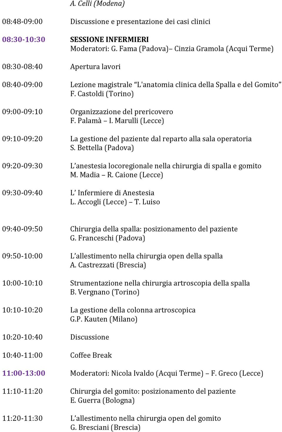 Castoldi (Torino) 09:00-09:10 Organizzazione del prericovero F. Palamà I. Marulli (Lecce) 09:10-09:20 La gestione del paziente dal reparto alla sala operatoria S.
