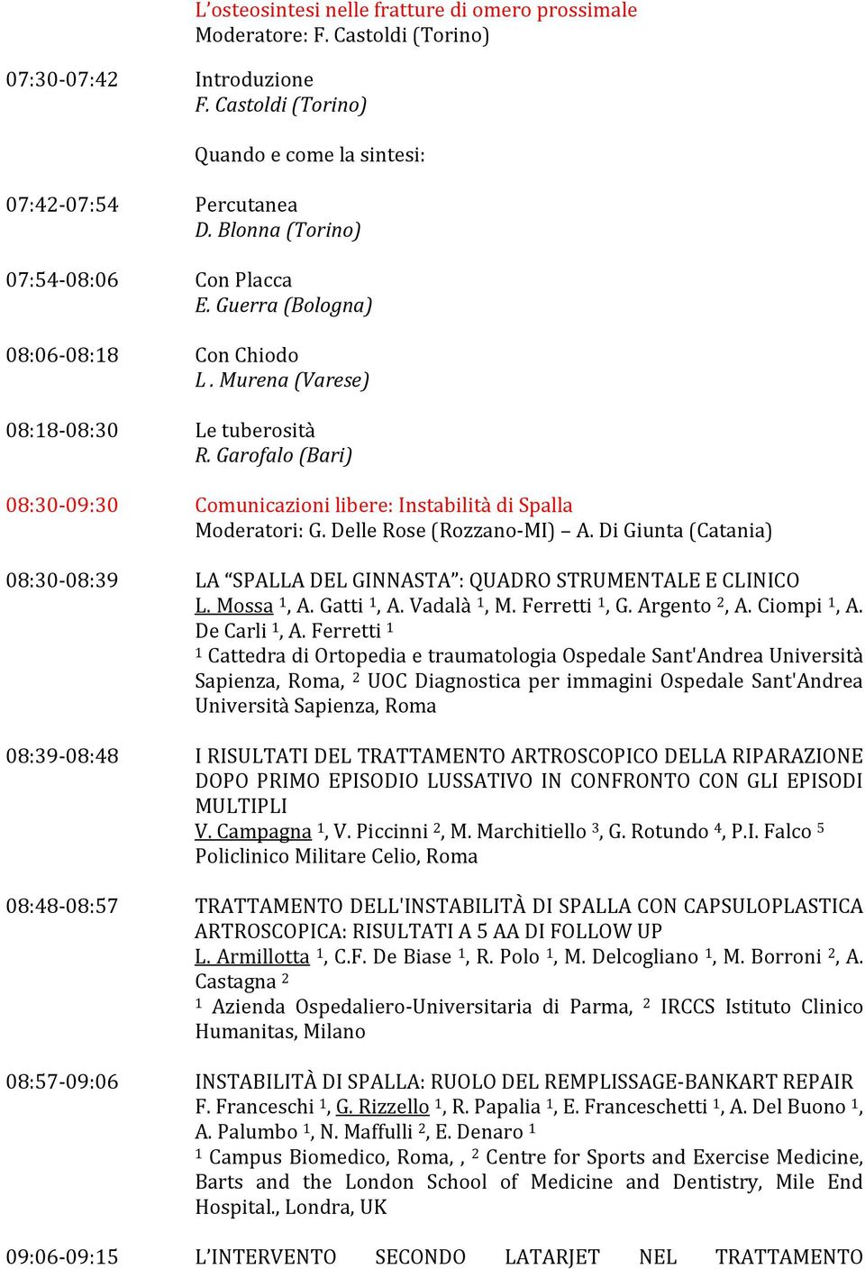 Garofalo (Bari) 08:30-09:30 Comunicazioni libere: Instabilità di Spalla Moderatori: G. Delle Rose (Rozzano-MI) A.