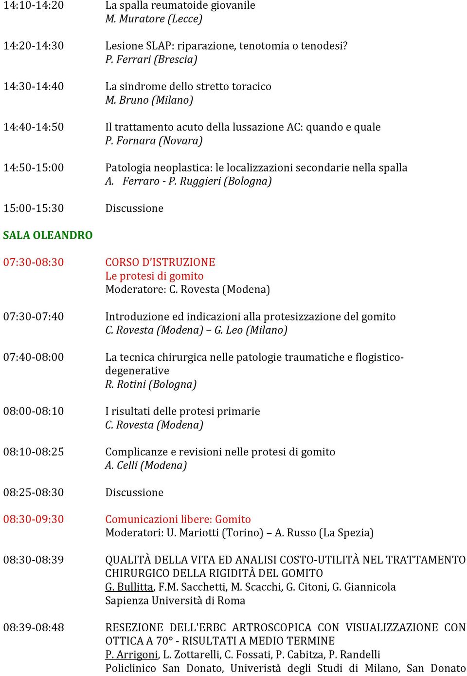 Ruggieri (Bologna) 15:00-15:30 Discussione SALA OLEANDRO 07:30-08:30 CORSO D ISTRUZIONE Le protesi di gomito Moderatore: C.