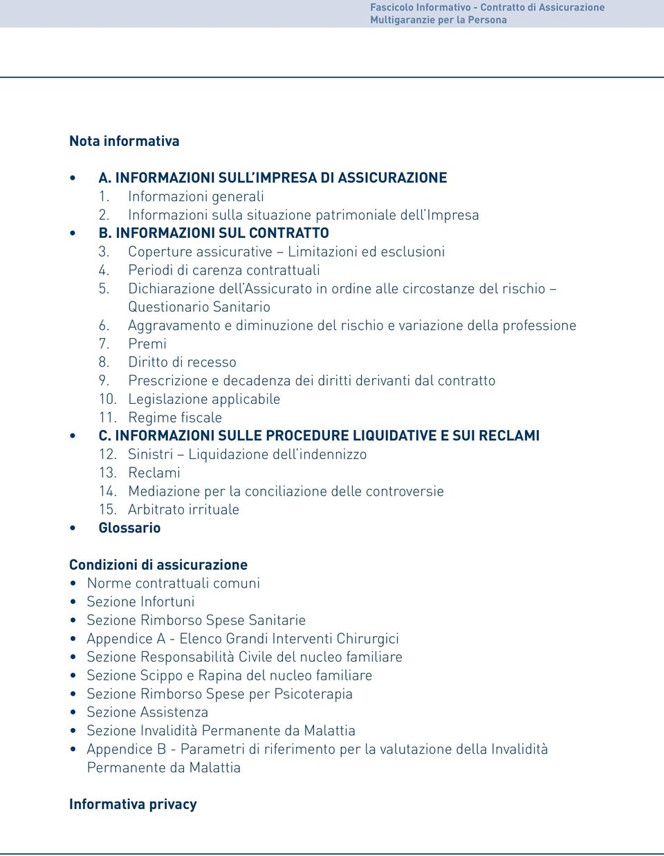 Dichiarazione dell Assicurato in ordine alle circostanze del rischio Questionario Sanitario 6. Aggravamento e diminuzione del rischio e variazione della professione 7. Premi 8. Diritto di recesso 9.