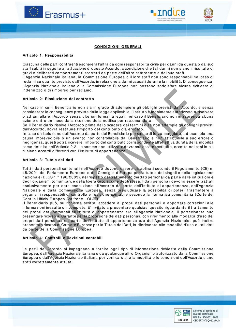 L Agenzia Nazionale italiana, la Commissione Europea o il loro staff non sono responsabili nel caso di reclami su quanto previsto dall Accordo, in relazione a danni causati durante la mobilità.