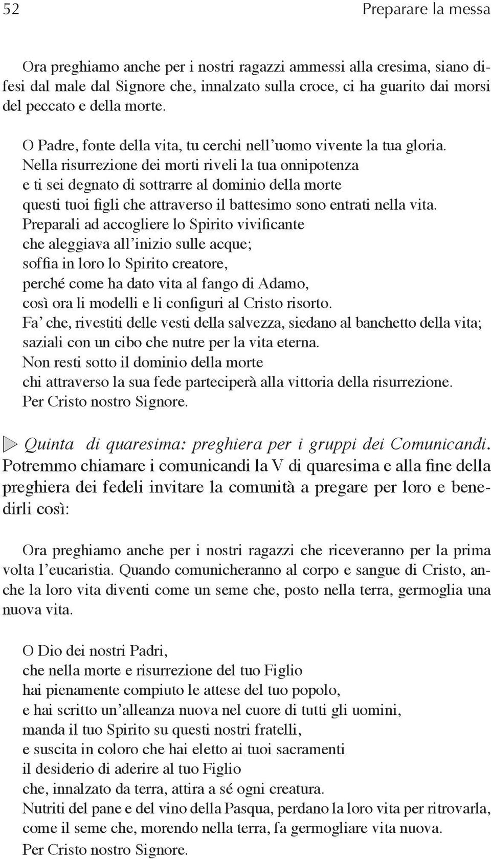 Nella risurrezione dei morti riveli la tua onnipotenza e ti sei degnato di sottrarre al dominio della morte questi tuoi figli che attraverso il battesimo sono entrati nella vita.