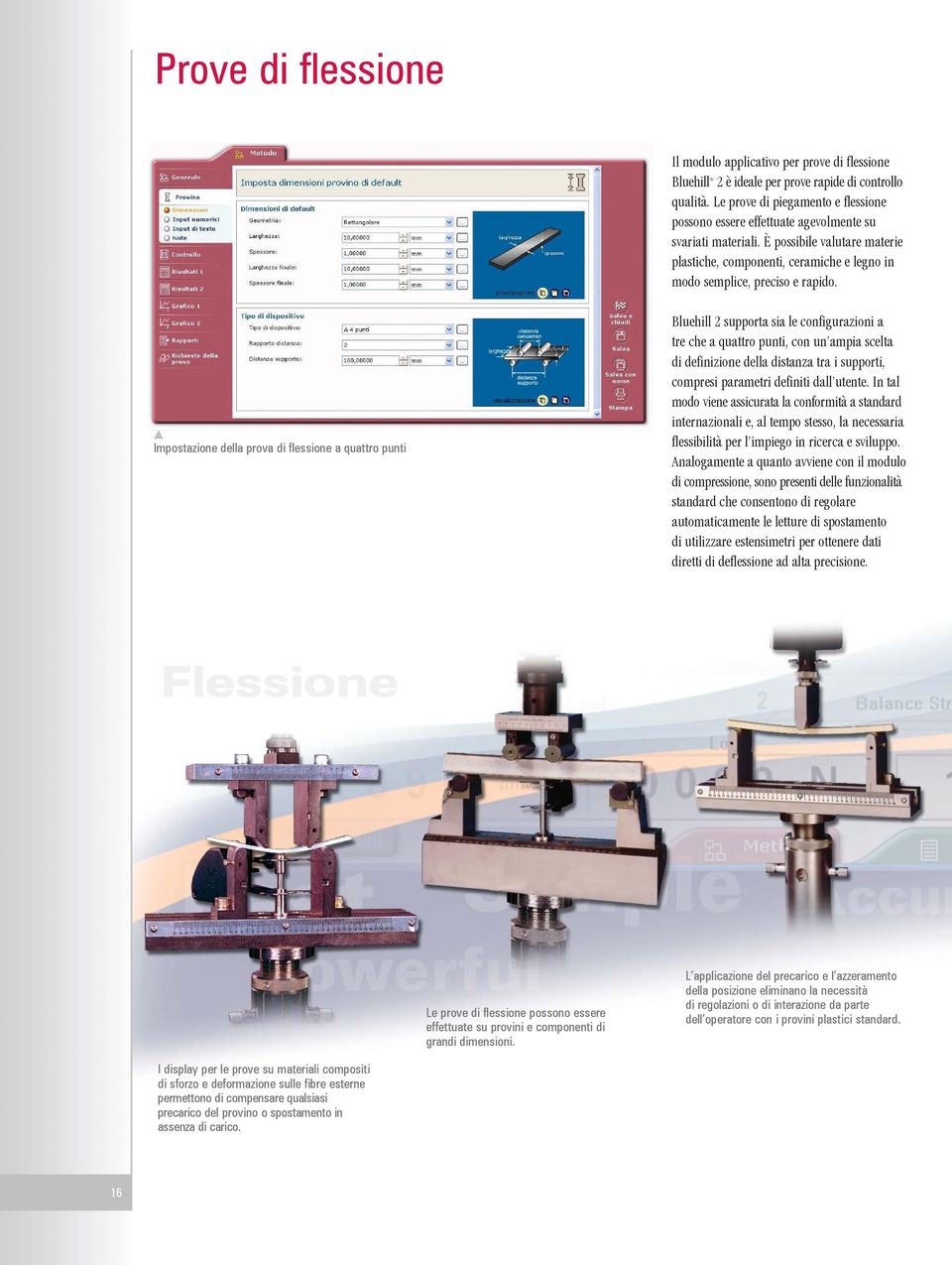 È possibile valutare materie plastiche, componenti, ceramiche e legno in modo semplice, preciso e rapido.