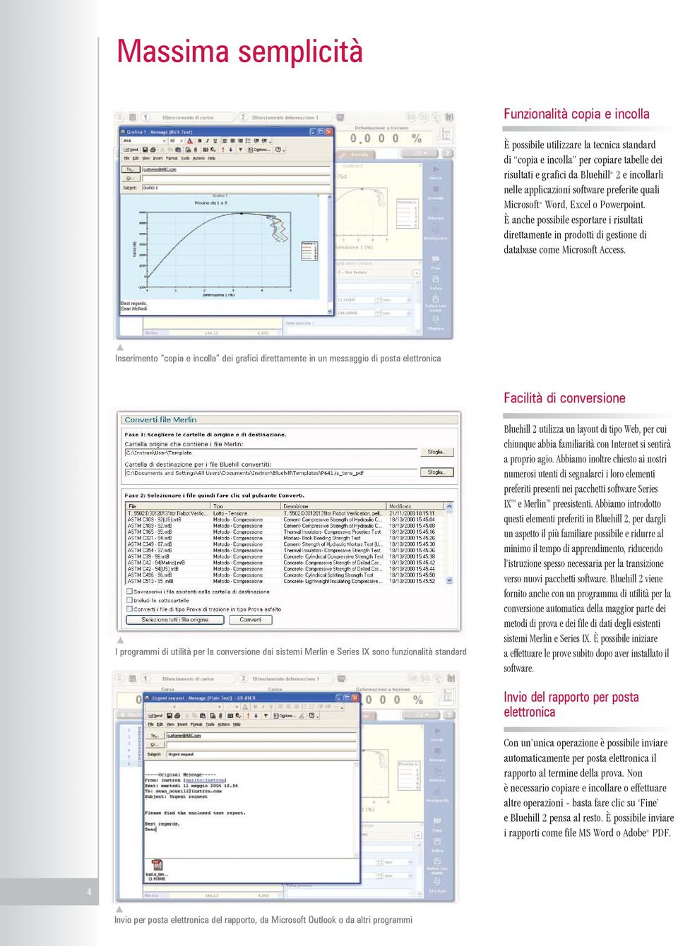 Inserimento copia e incolla dei grafici direttamente in un messaggio di posta elettronica Facilità di conversione I programmi di utilità per la conversione dai sistemi Merlin e Series IX sono