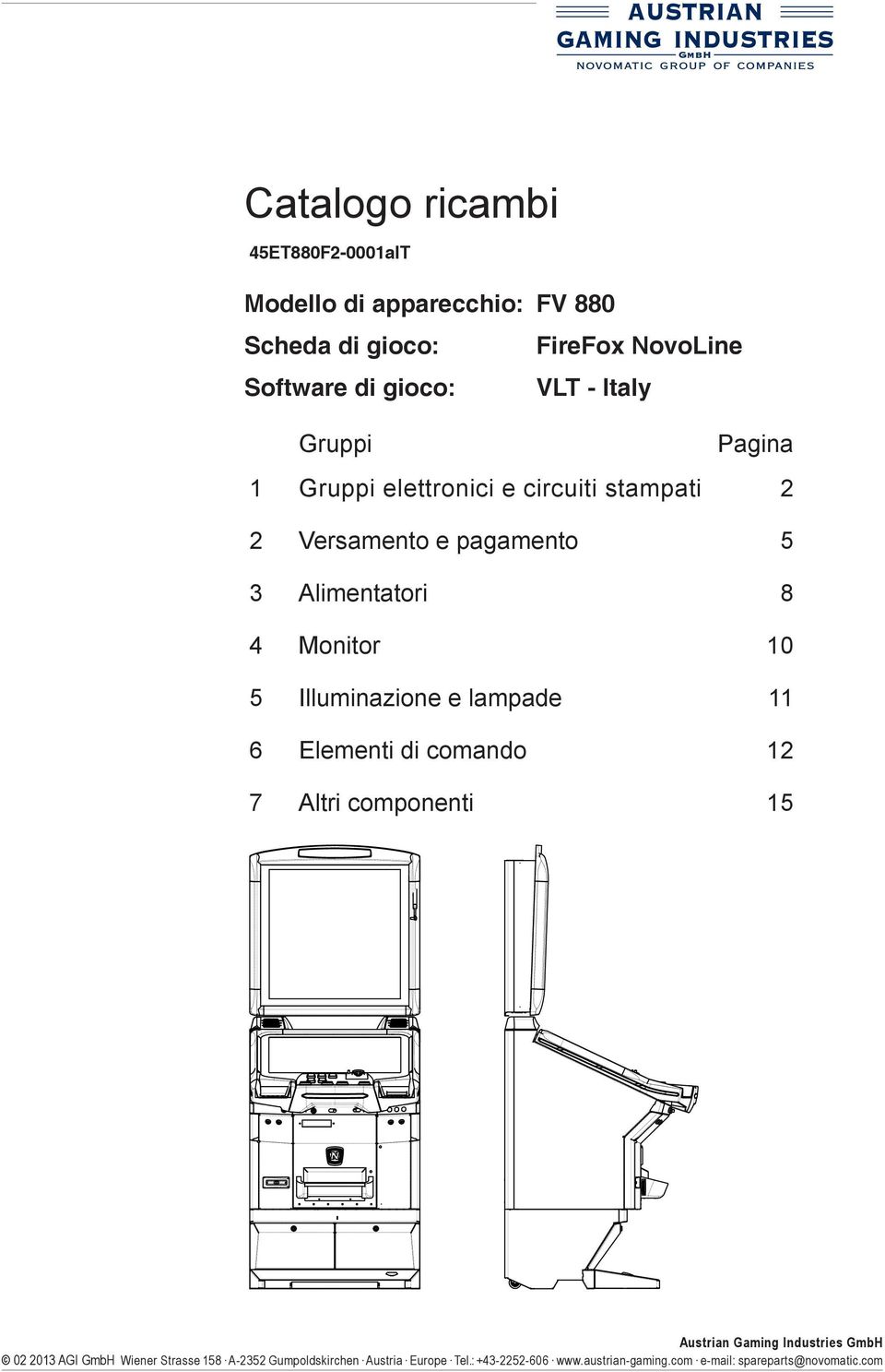 e lampade 11 6 Elementi di comando 12 7 Altri componenti 15 Austrian Gaming Industries GmbH 02 2013 AGI GmbH Wiener