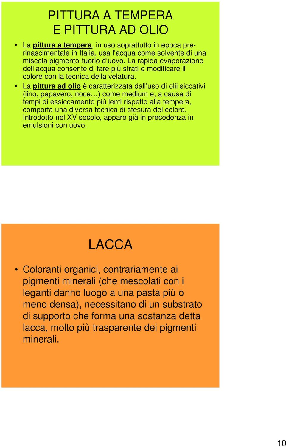 La pittura ad olio è caratterizzata dall uso di olii siccativi (lino, papavero, noce ) come medium e, a causa di tempi di essiccamento più lenti rispetto alla tempera, comporta una diversa tecnica di