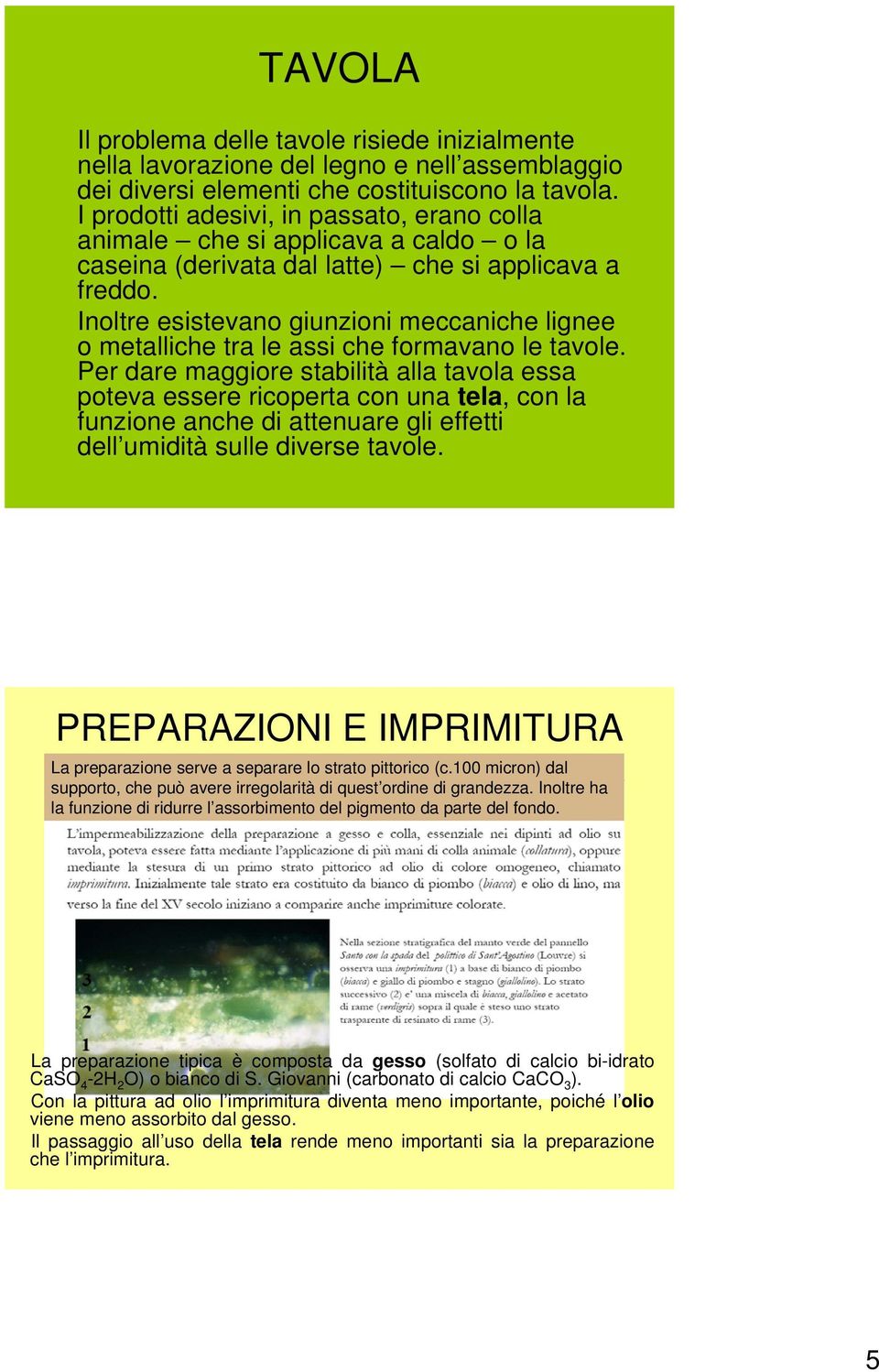 Inoltre esistevano giunzioni meccaniche lignee o metalliche tra le assi che formavano le tavole.