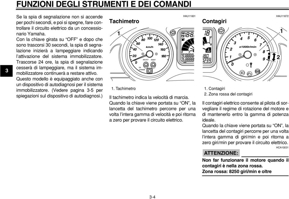 Trascorse ore, la spia di segnalazione cesserà di lampeggiare, ma il sistema immobilizzatore continuerà a restare attivo.