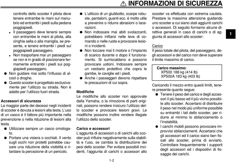 Non trasportare mai un passeggero se non è in grado di posizionare fermamente entrambi i piedi sui poggiapiedi passeggero. Non guidare mai sotto l influsso di alcool o droghe.