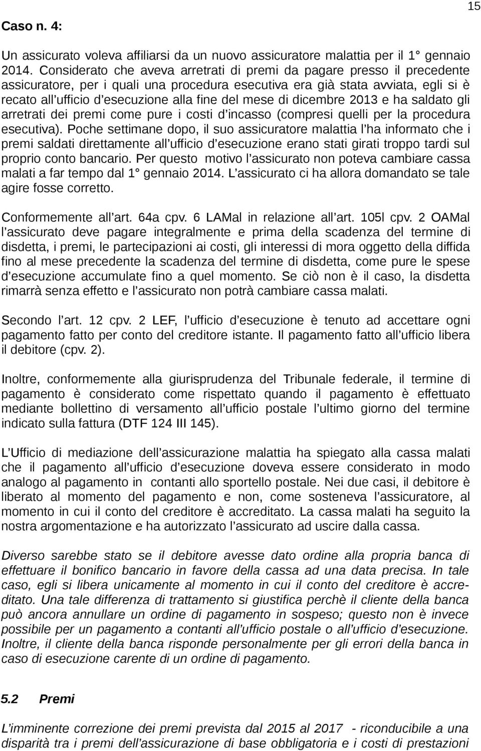 del mese di dicembre 2013 e ha saldato gli arretrati dei premi come pure i costi d incasso (compresi quelli per la procedura esecutiva).