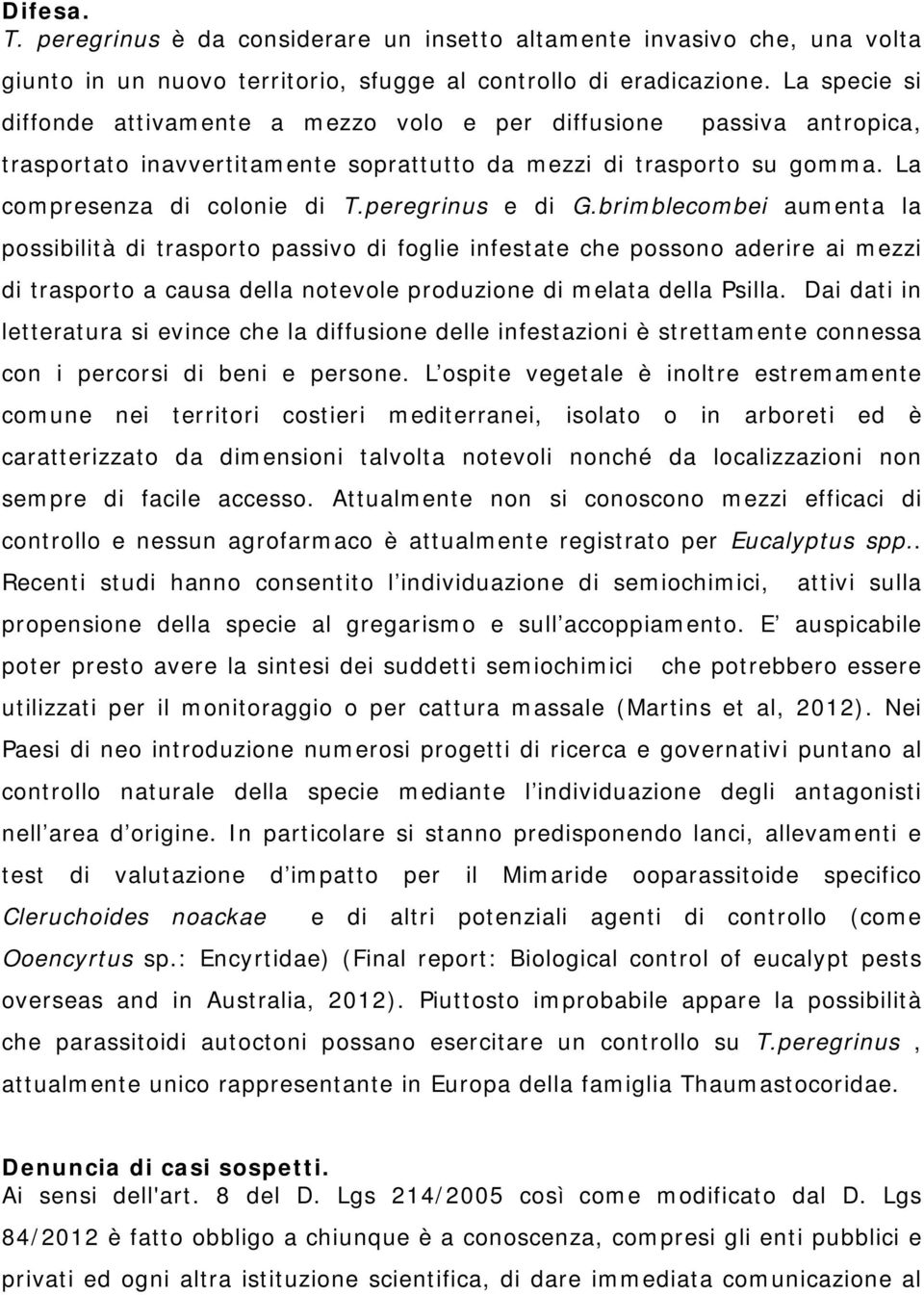 peregrinus e di G.brimblecombei aumenta la possibilità di trasporto passivo di foglie infestate che possono aderire ai mezzi di trasporto a causa della notevole produzione di melata della Psilla.