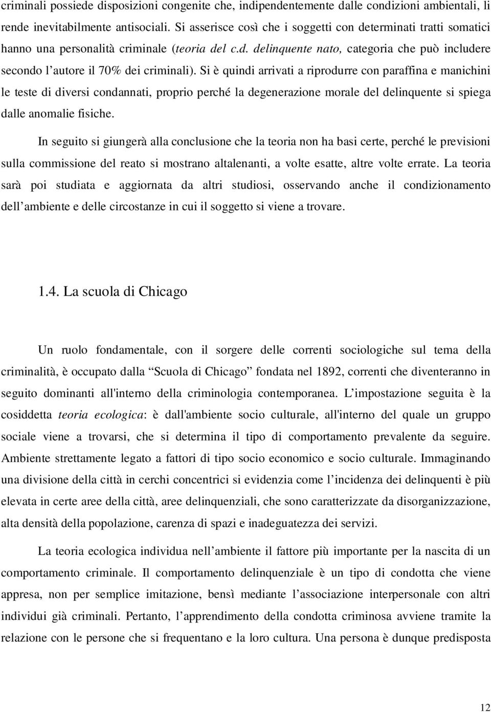 Si è quindi arrivati a riprodurre con paraffina e manichini le teste di diversi condannati, proprio perché la degenerazione morale del delinquente si spiega dalle anomalie fisiche.