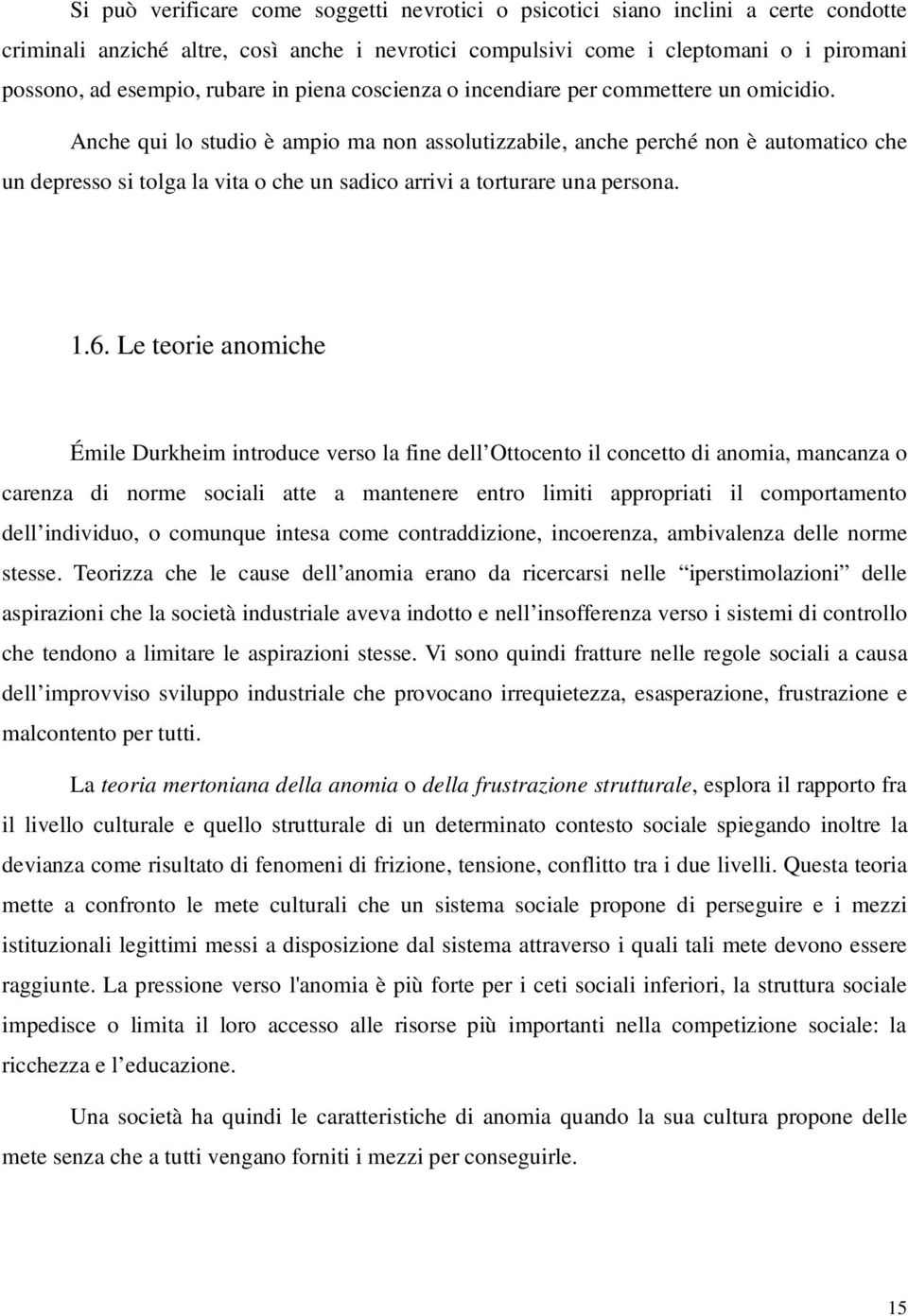 Anche qui lo studio è ampio ma non assolutizzabile, anche perché non è automatico che un depresso si tolga la vita o che un sadico arrivi a torturare una persona. 1.6.