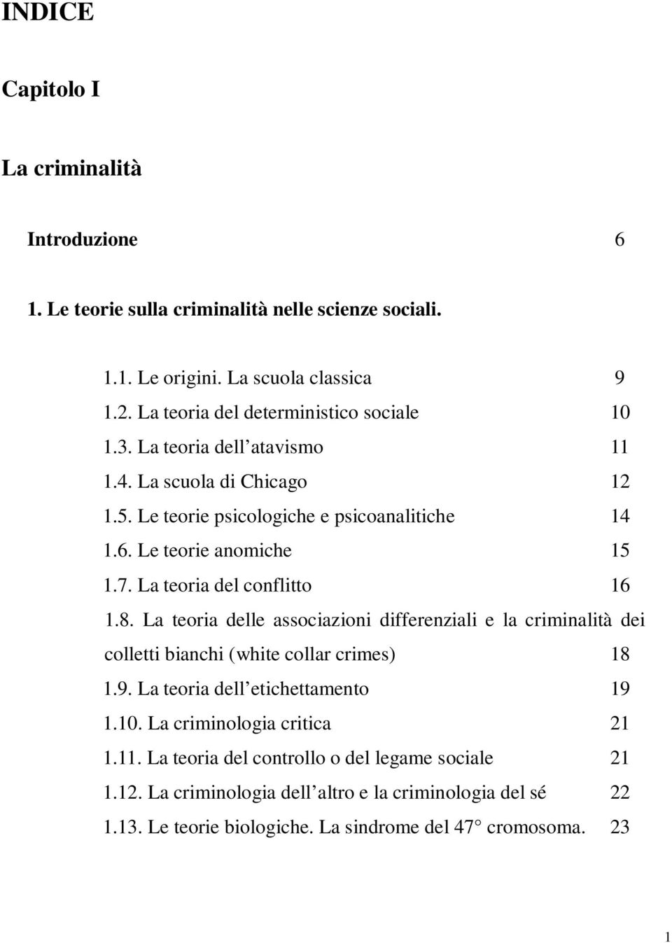 7. La teoria del conflitto 16 1.8. La teoria delle associazioni differenziali e la criminalità dei colletti bianchi (white collar crimes) 18 1.9.