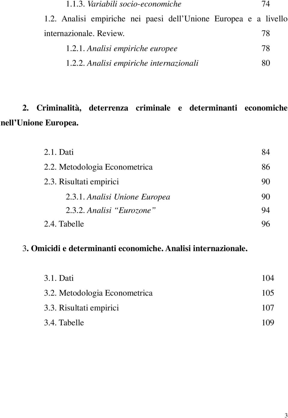 3. Risultati empirici 90 2.3.1. Analisi Unione Europea 90 2.3.2. Analisi Eurozone 94 2.4. Tabelle 96 3. Omicidi e determinanti economiche.