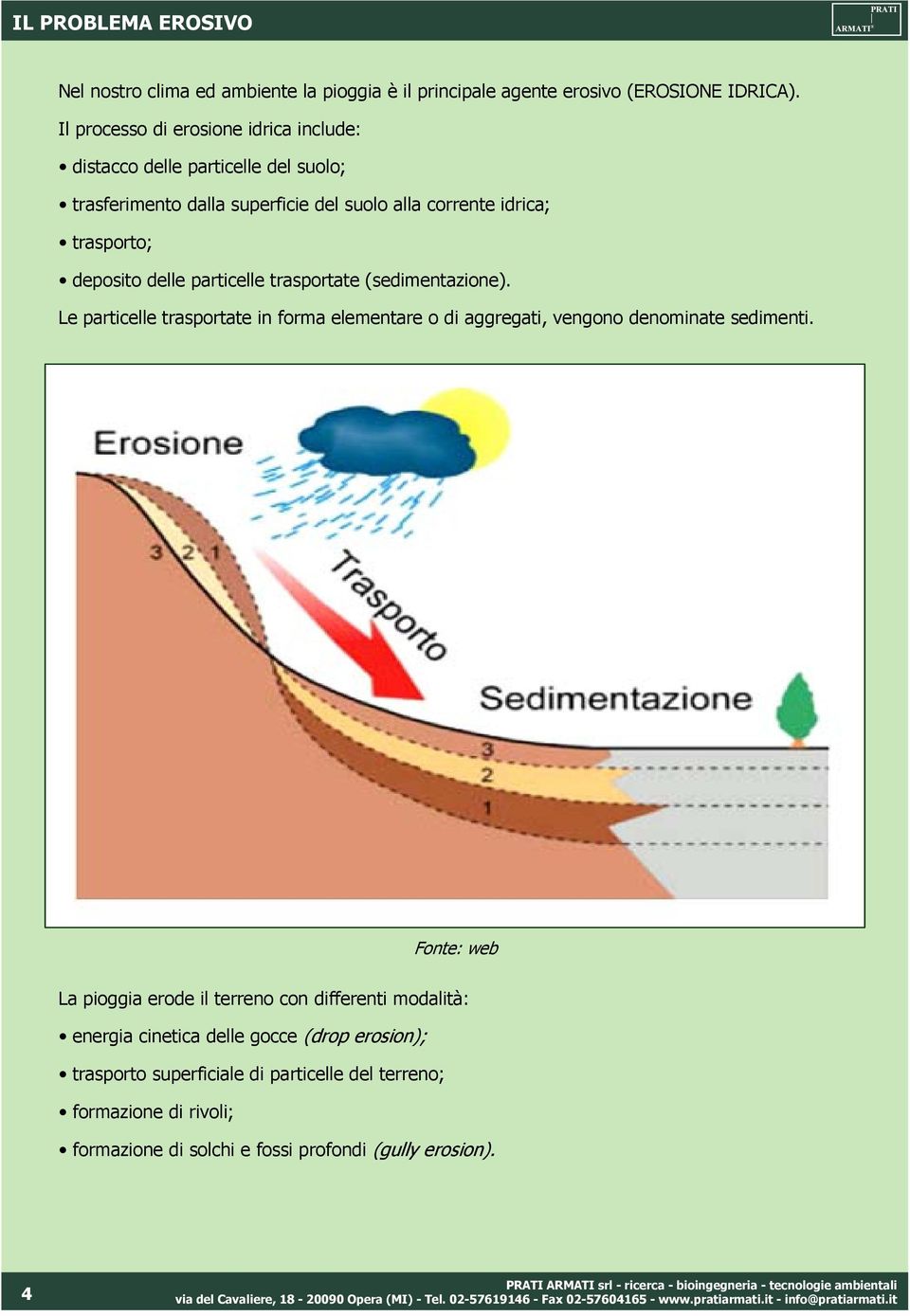 trasportate (sedimentazione). Le particelle trasportate in forma elementare o di aggregati, vengono denominate sedimenti.