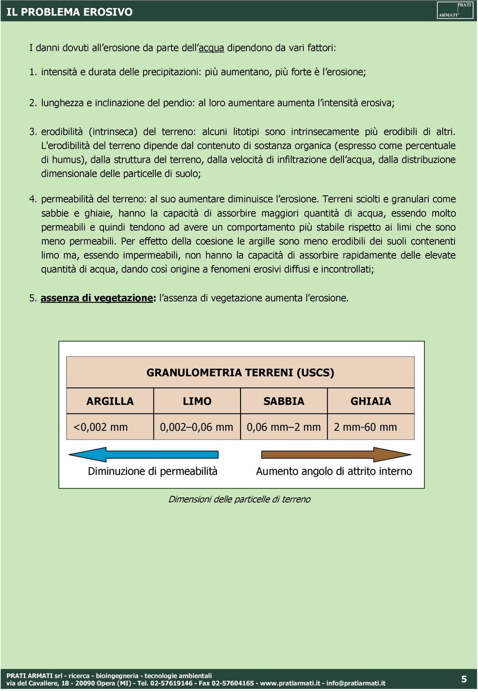 L'erodibilità del terreno dipende dal contenuto di sostanza organica (espresso come percentuale di humus), dalla struttura del terreno, dalla velocità di infiltrazione dell acqua, dalla distribuzione