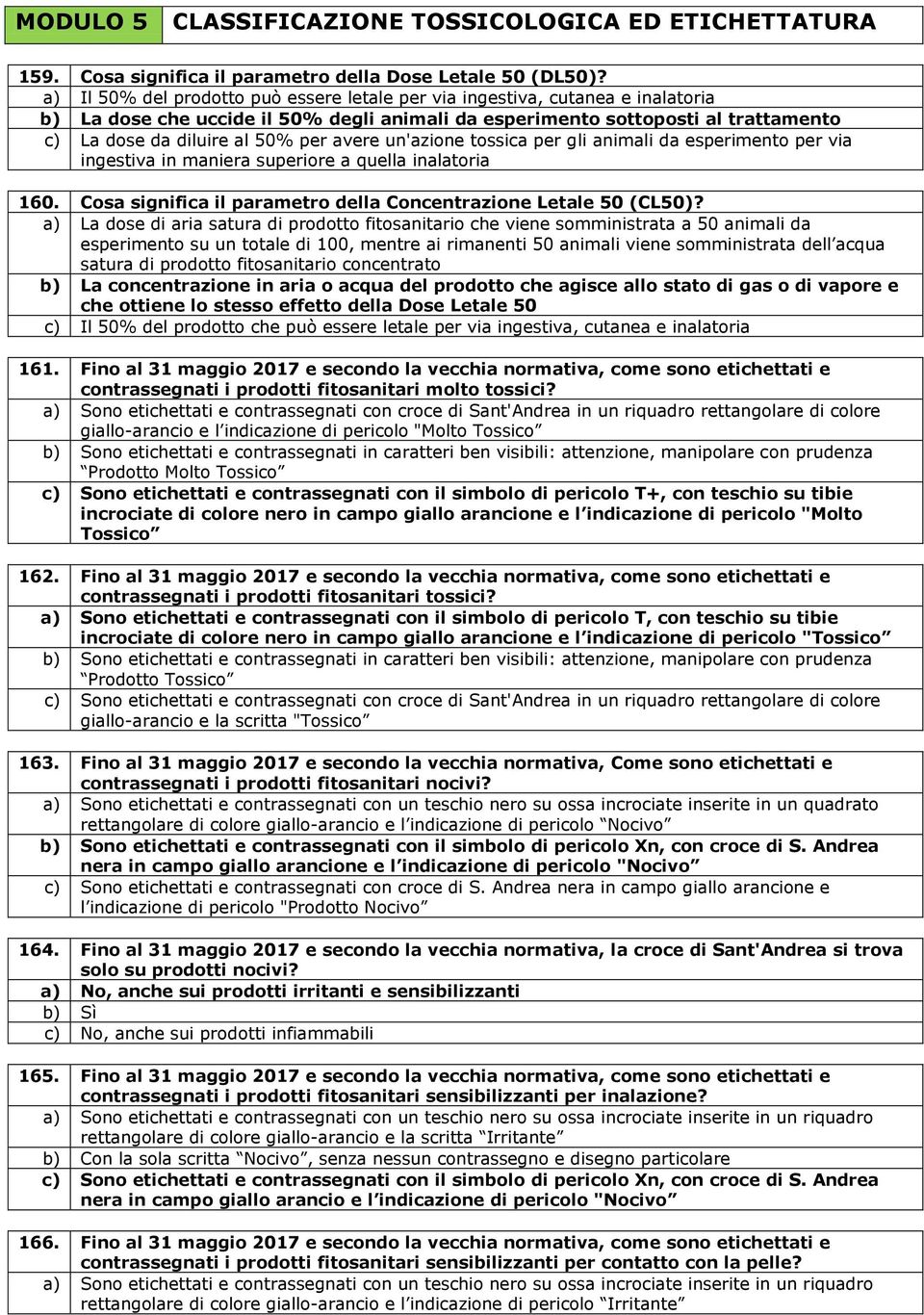 avere un'azione tossica per gli animali da esperimento per via ingestiva in maniera superiore a quella inalatoria 160. Cosa significa il parametro della Concentrazione Letale 50 (CL50)?