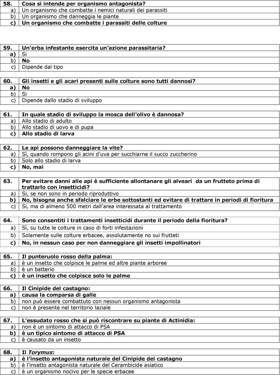 Un erba infestante esercita un azione parassitaria? a) Si b) No c) Dipende dal tipo 60. Gli insetti e gli acari presenti sulle colture sono tutti dannosi?