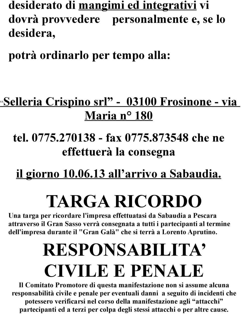 TARGA RICORDO Una targa per ricordare l'impresa effettuatasi da Sabaudia a Pescara attraverso il Gran Sasso verrà consegnata a tutti i partecipanti al termine dell'impresa durante il "Gran Galà" che