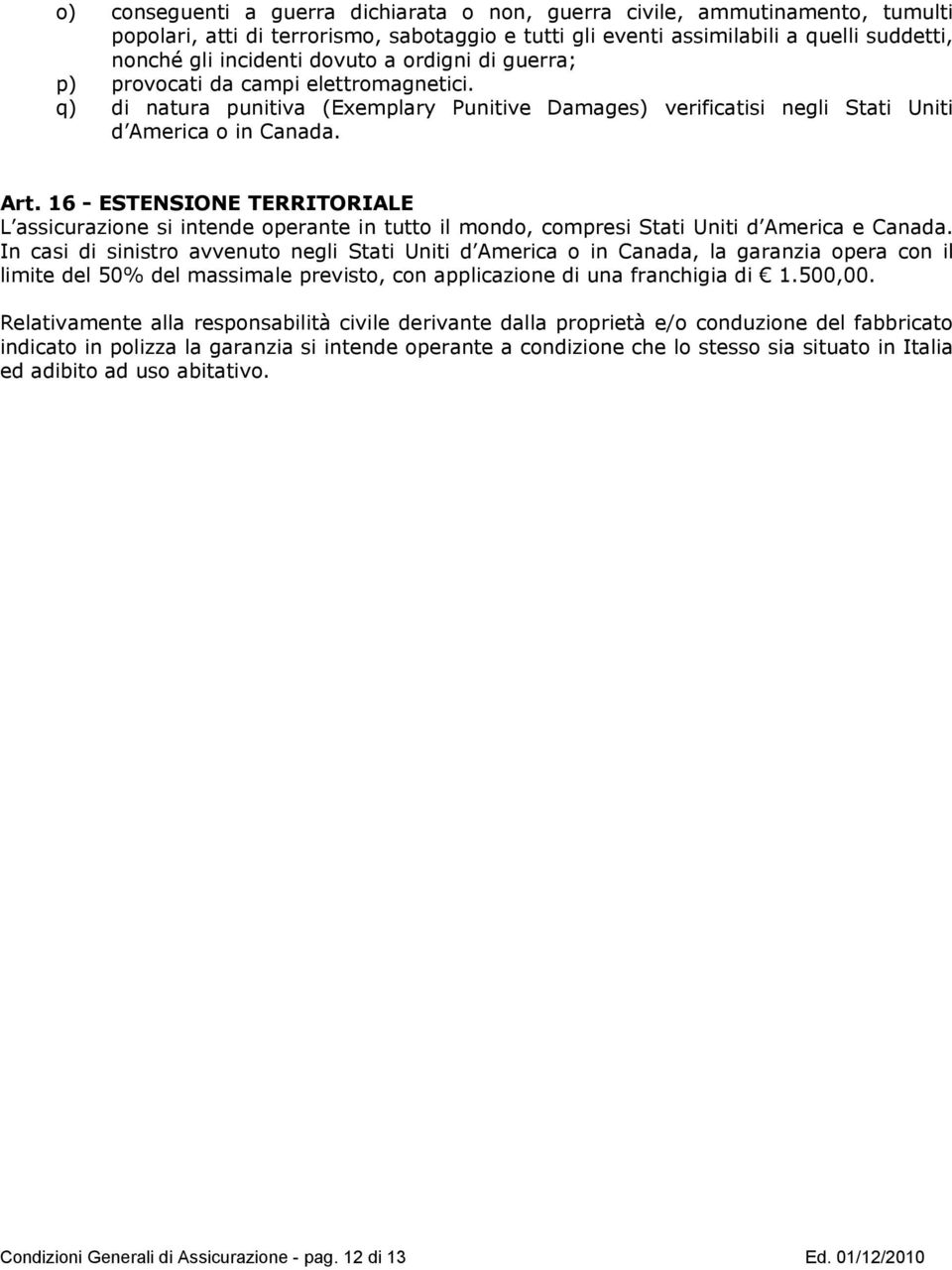 16 - ESTENSIONE TERRITORIALE L assicurazione si intende operante in tutto il mondo, compresi Stati Uniti d America e Canada.