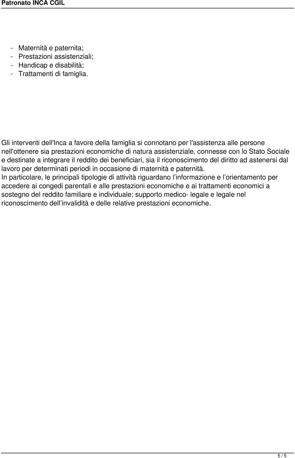 a integrare il reddito dei beneficiari, sia il riconoscimento del diritto ad astenersi dal lavoro per determinati periodi in occasione di maternità e paternità.