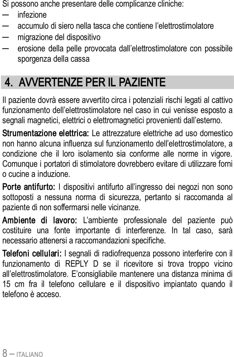 AVVERTENZE PER IL PAZIENTE Il paziente dovrà essere avvertito circa i potenziali rischi legati al cattivo funzionamento dell elettrostimolatore nel caso in cui venisse esposto a segnali magnetici,