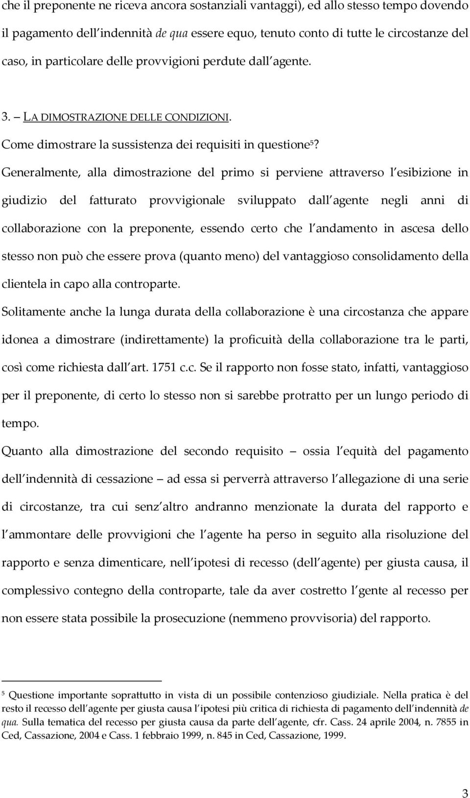 Generalmente, alla dimostrazione del primo si perviene attraverso l esibizione in giudizio del fatturato provvigionale sviluppato dall agente negli anni di collaborazione con la preponente, essendo