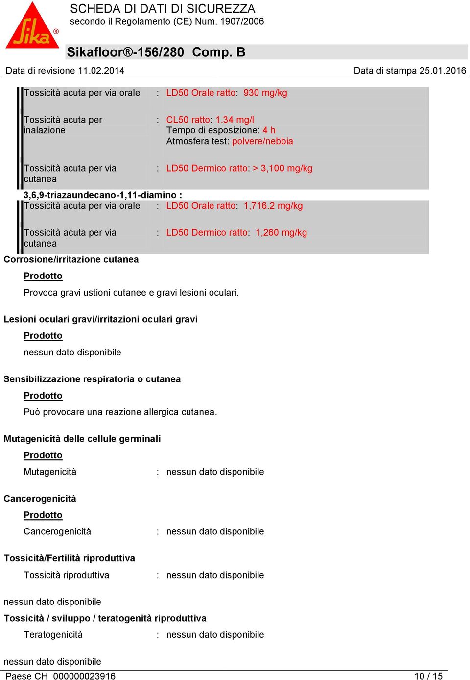 : LD50 Orale ratto: 1,716.2 mg/kg Tossicità acuta per via cutanea Corrosione/irritazione cutanea Prodotto : LD50 Dermico ratto: 1,260 mg/kg Provoca gravi ustioni cutanee e gravi lesioni oculari.