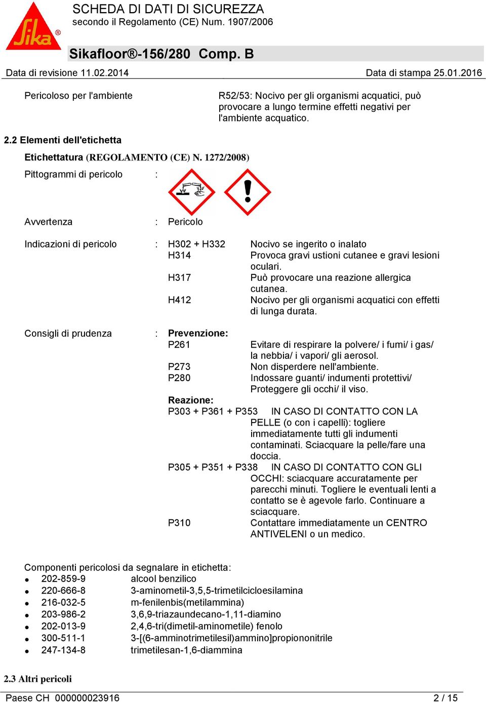 1272/2008) Pittogrammi di pericolo : Avvertenza : Pericolo Indicazioni di pericolo : H302 + H332 Nocivo se ingerito o inalato H314 Provoca gravi ustioni cutanee e gravi lesioni oculari.