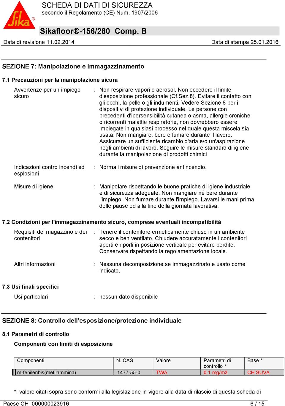 Le persone con precedenti d'ipersensibilità cutanea o asma, allergie croniche o ricorrenti malattie respiratorie, non dovrebbero essere impiegate in qualsiasi processo nel quale questa miscela sia