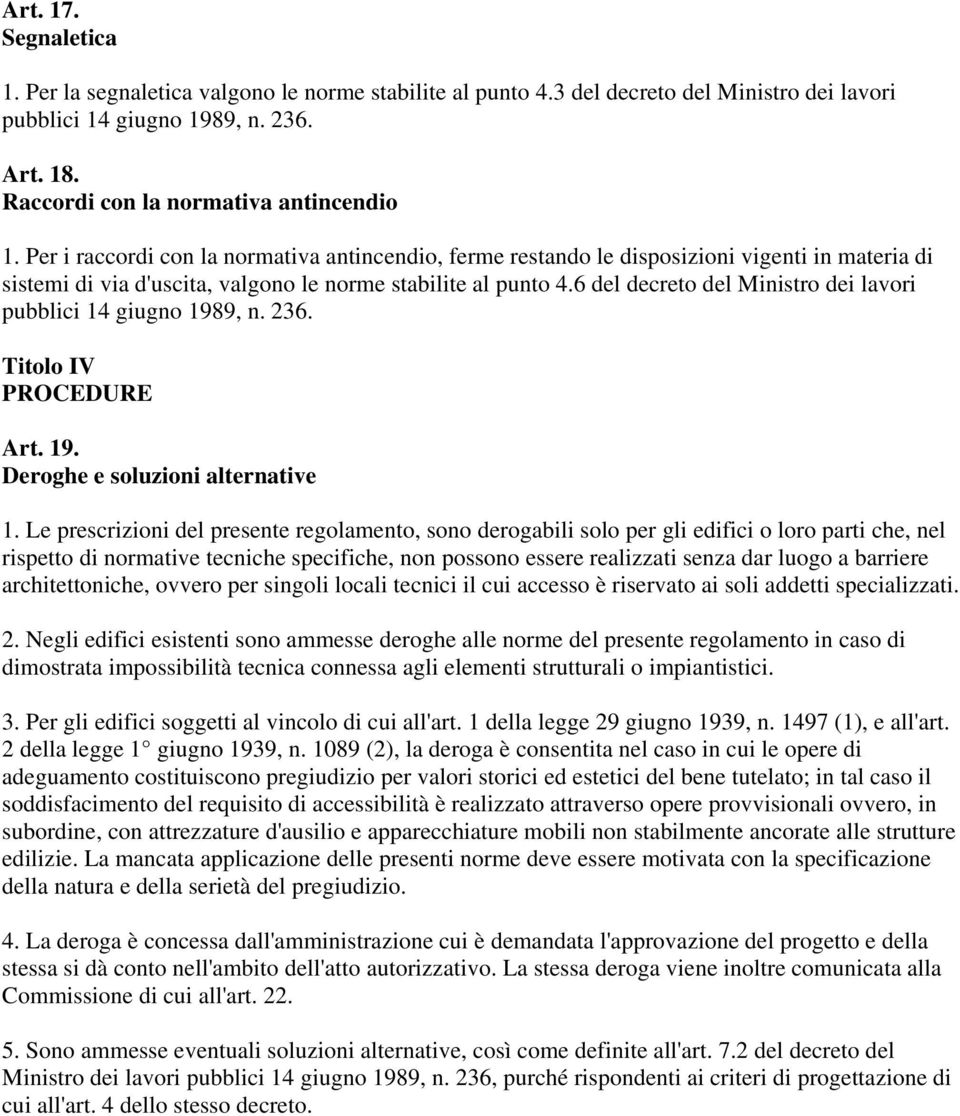 Per i raccordi con la normativa antincendio, ferme restando le disposizioni vigenti in materia di sistemi di via d'uscita, valgono le norme stabilite al punto 4.