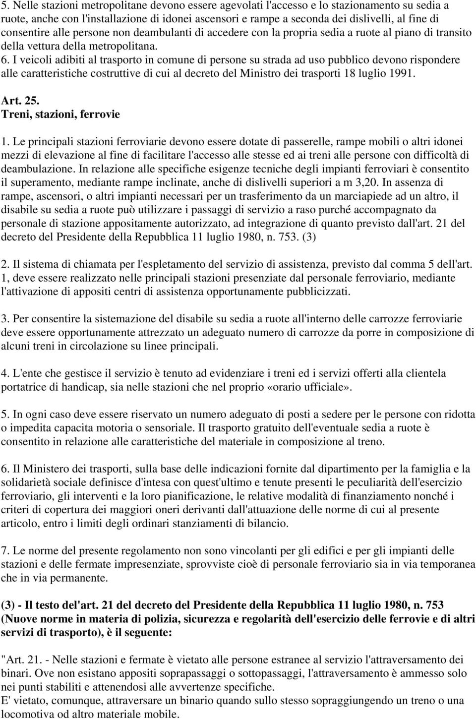 I veicoli adibiti al trasporto in comune di persone su strada ad uso pubblico devono rispondere alle caratteristiche costruttive di cui al decreto del Ministro dei trasporti 18 luglio 1991. Art. 25.