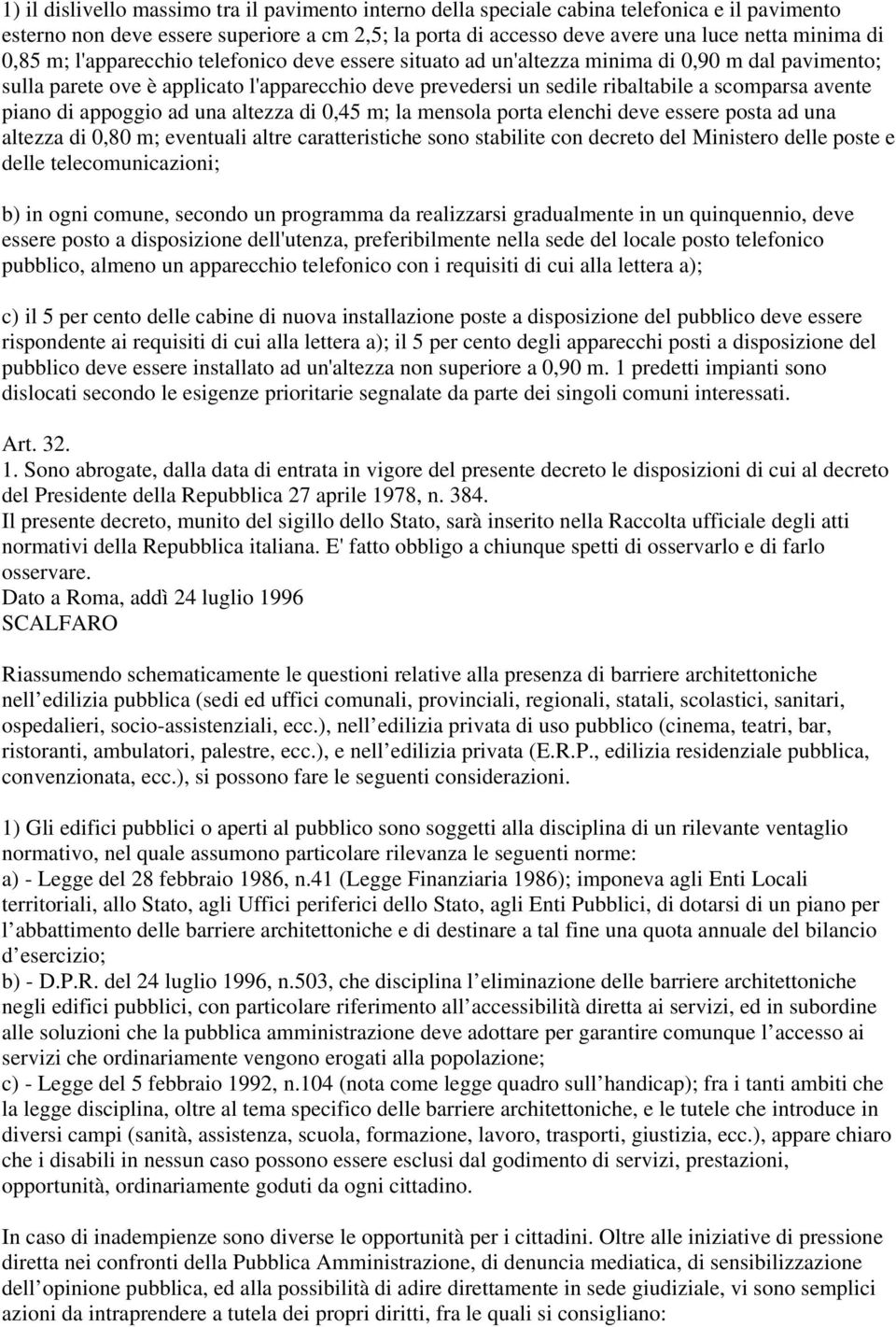 piano di appoggio ad una altezza di 0,45 m; la mensola porta elenchi deve essere posta ad una altezza di 0,80 m; eventuali altre caratteristiche sono stabilite con decreto del Ministero delle poste e