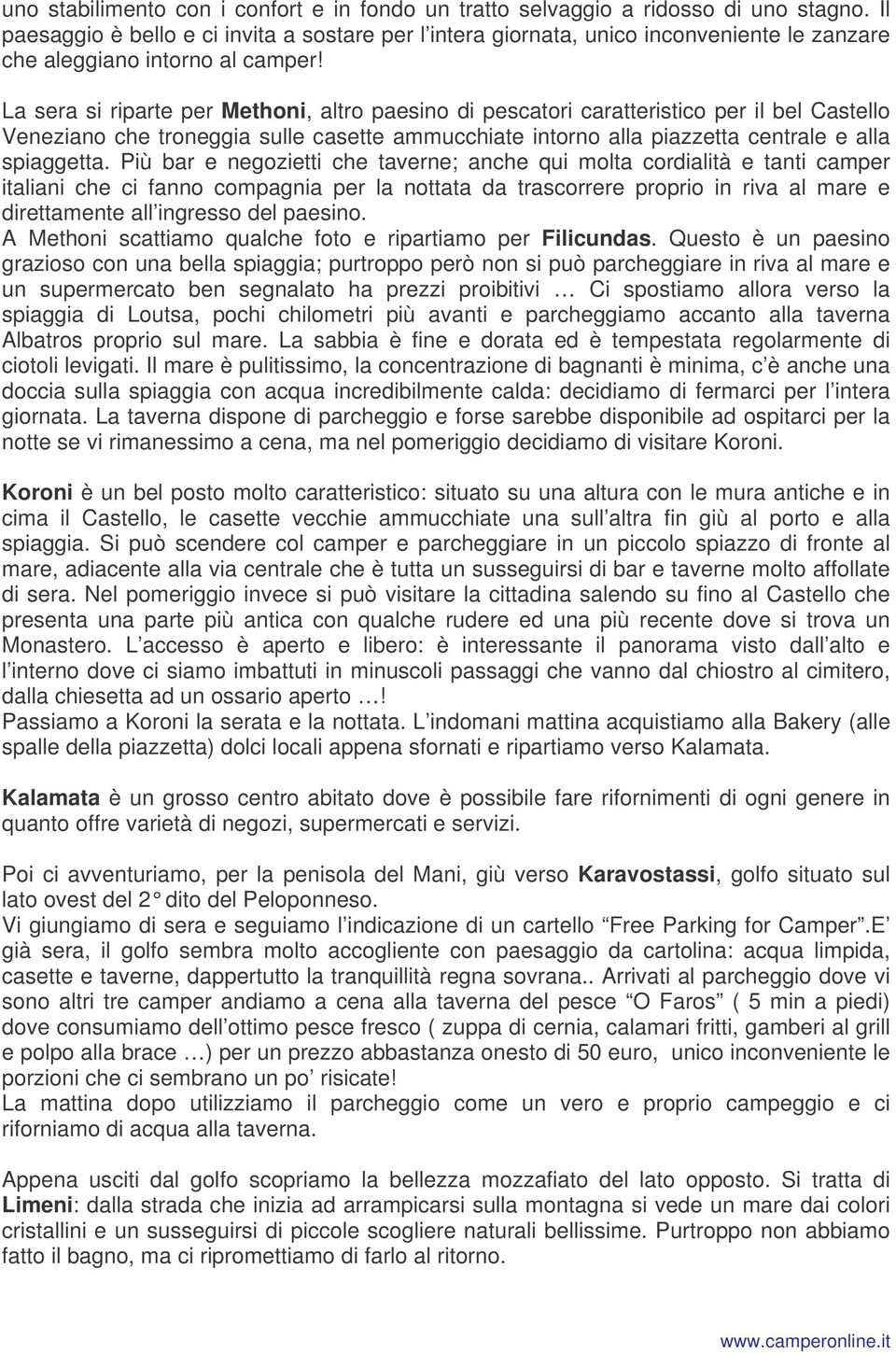 La sera si riparte per Methoni, altro paesino di pescatori caratteristico per il bel Castello Veneziano che troneggia sulle casette ammucchiate intorno alla piazzetta centrale e alla spiaggetta.