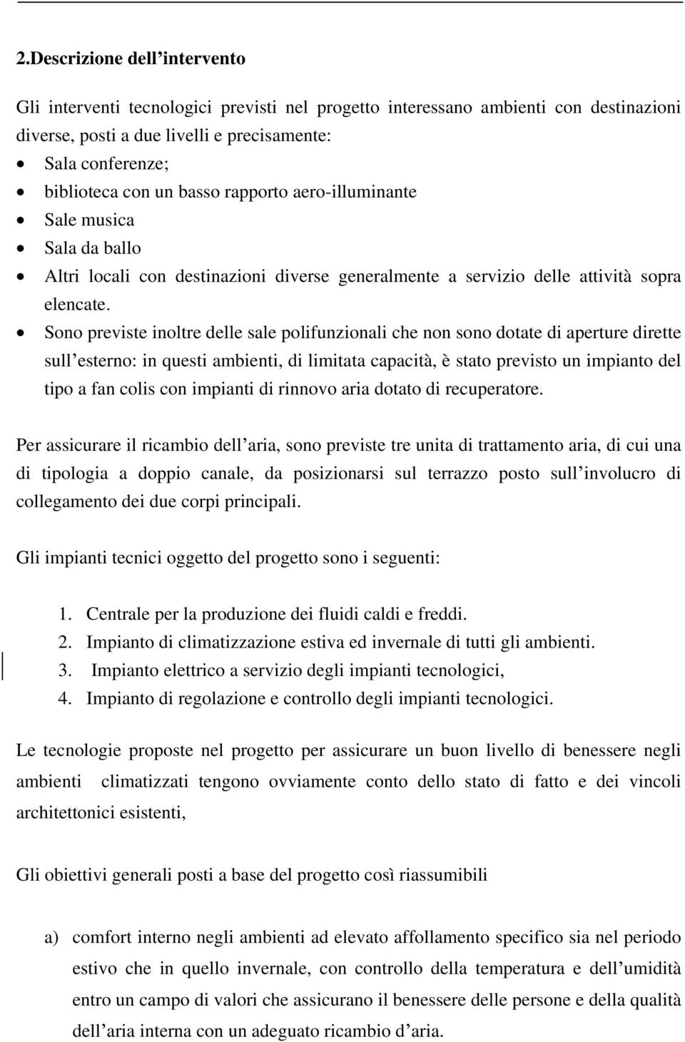 Sono previste inoltre delle sale polifunzionali che non sono dotate di aperture dirette sull esterno: in questi ambienti, di limitata capacità, è stato previsto un impianto del tipo a fan colis con