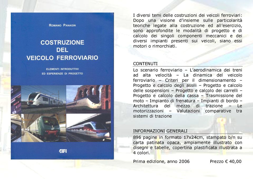 Lo scenario ferroviario L aerodinamica dei treni ad alta velocità La dinamica del veicolo ferroviario Criteri per il dimensionamento Progetto e calcolo degli assili Progetto e calcolo delle