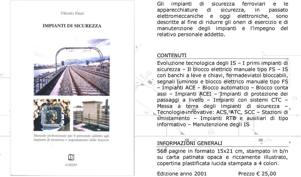 Evoluzione tecnologica degli IS I primi impianti di sicurezza Il blocco elettrico manuale tipo FS IS con banchi a leve e chiavi, fermadeviatoi bloccabili, segnali luminosi e blocco elettrico manuale