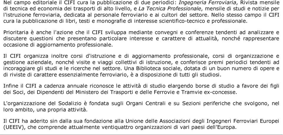 Nello stesso campo il CIFI cura la pubblicazione di libri, testi e monografie di interesse scientifico-tecnico e professionale.