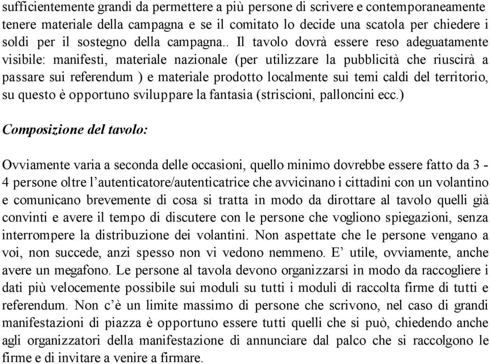 . Il tavolo dovrà essere reso adeguatamente visibile: manifesti, materiale nazionale (per utilizzare la pubblicità che riuscirà a passare sui referendum ) e materiale prodotto localmente sui temi