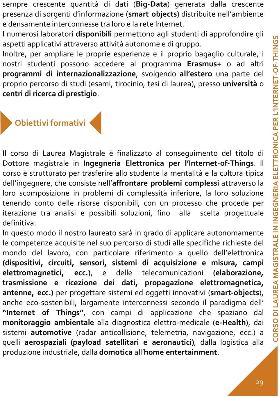 Inoltre, per ampliare le proprie esperienze e il proprio bagaglio culturale, i nostri studenti possono accedere al programma Erasmus+ o ad altri programmi di internazionalizzazione, svolgendo all