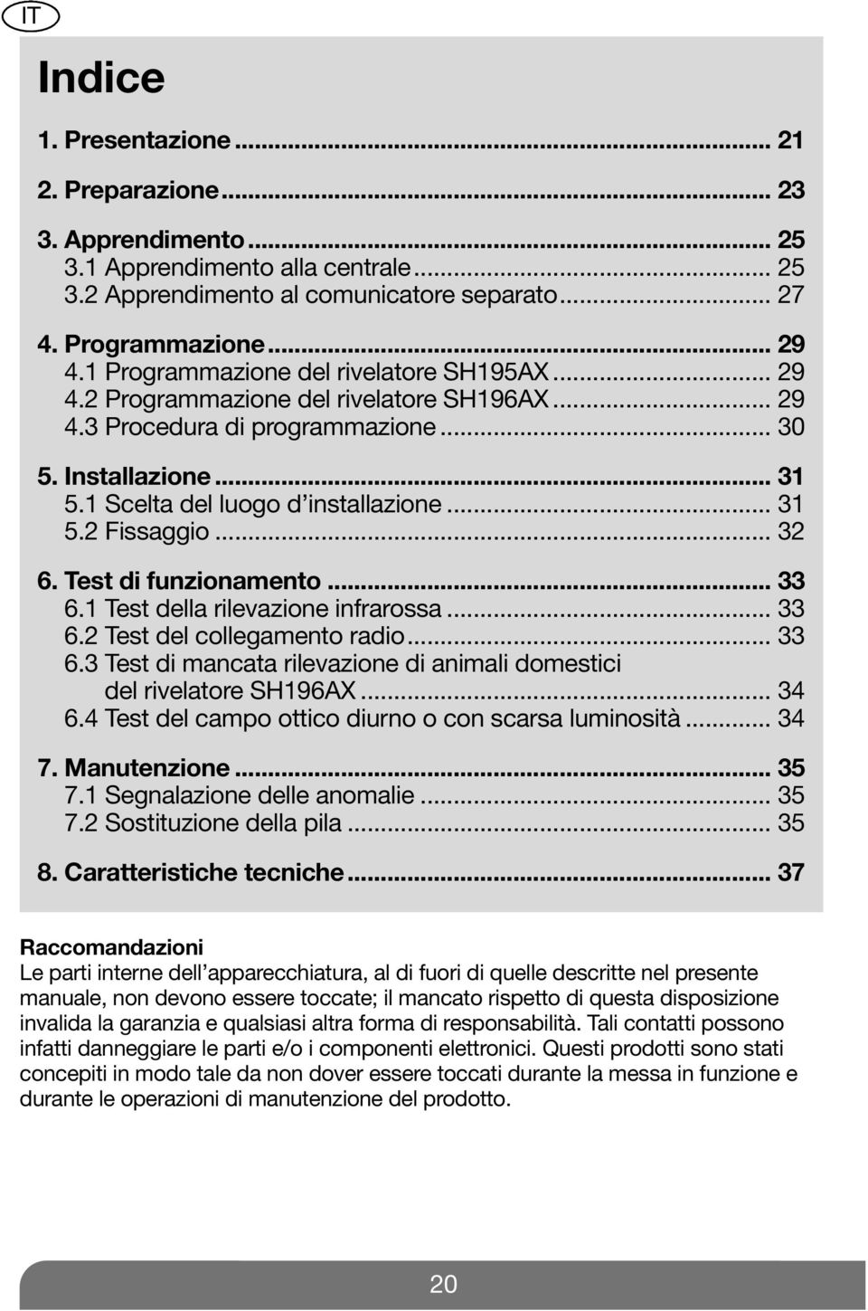 Test di funzionamento... 33 6.1 Test della rilevazione infrarossa... 33 6.2 Test del collegamento radio... 33 6.3 Test di mancata rilevazione di animali domestici del SH196AX... 34 6.