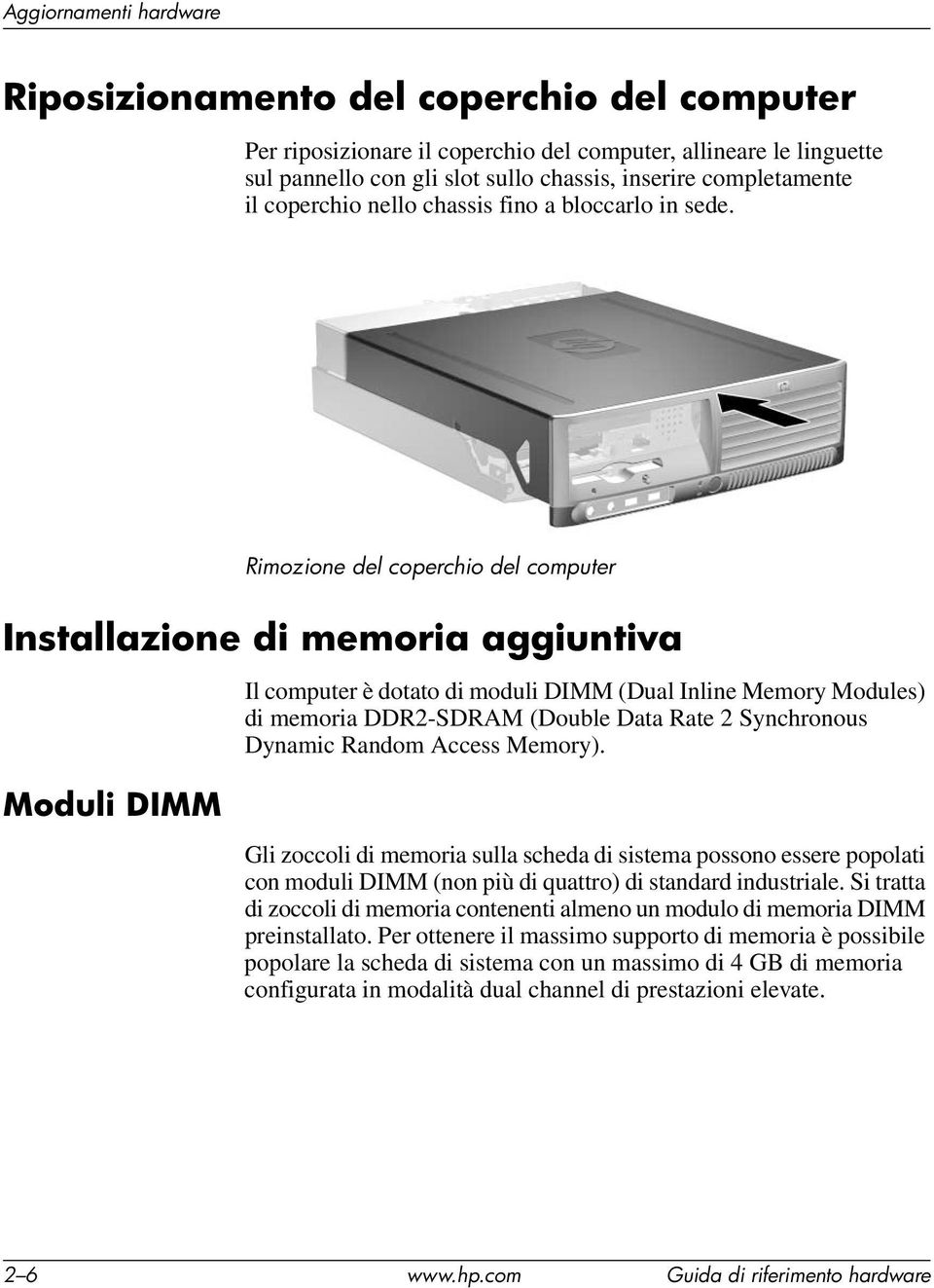 Rimozione del coperchio del computer Installazione di memoria aggiuntiva Il computer è dotato di moduli DIMM (Dual Inline Memory Modules) di memoria DDR2-SDRAM (Double Data Rate 2 Synchronous Dynamic