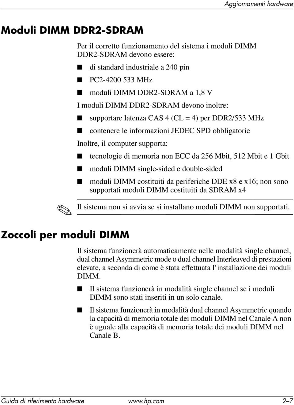 tecnologie di memoria non ECC da 256 Mbit, 512 Mbit e 1 Gbit moduli DIMM single-sided e double-sided moduli DIMM costituiti da periferiche DDE x8 e x16; non sono supportati moduli DIMM costituiti da