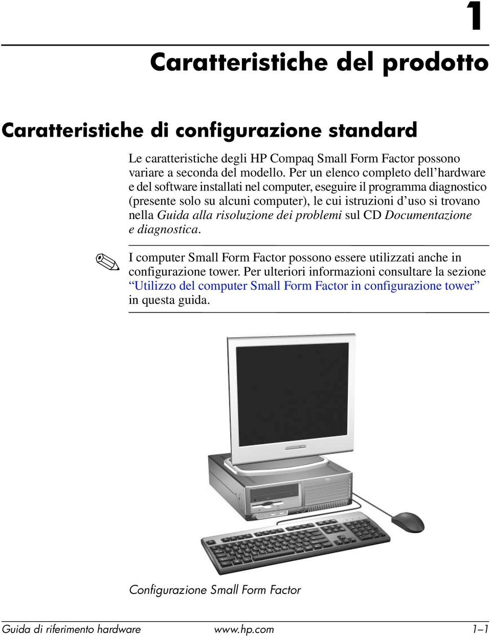 trovano nella Guida alla risoluzione dei problemi sul CD Documentazione e diagnostica. I computer Small Form Factor possono essere utilizzati anche in configurazione tower.