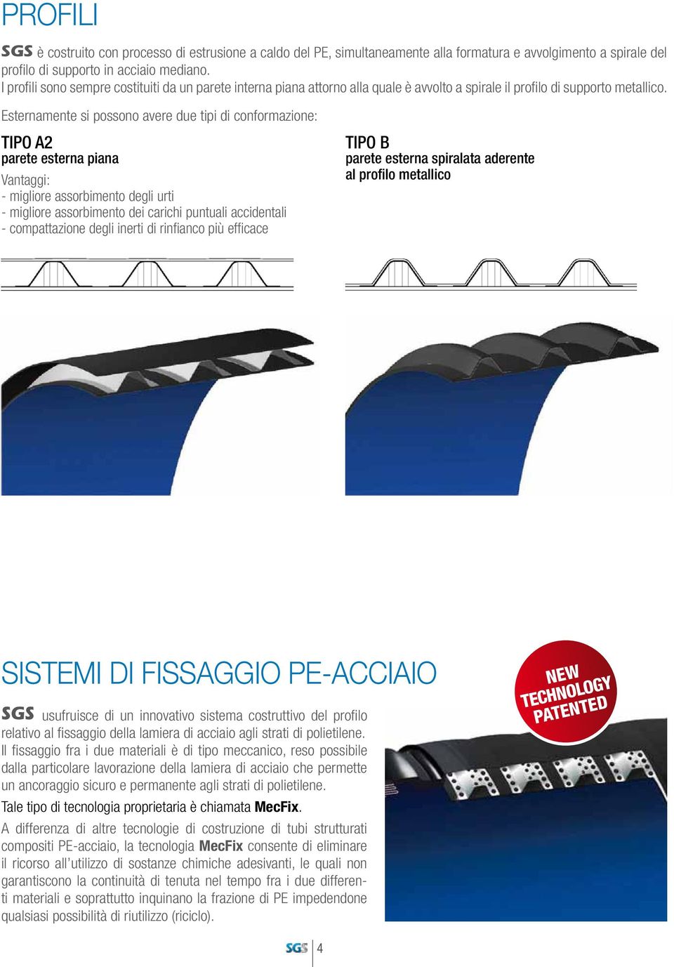 Esternamente si possono avere due tipi di conformazione: TIPO A2 parete esterna piana Vantaggi: - migliore assorbimento degli urti - migliore assorbimento dei carichi puntuali accidentali -