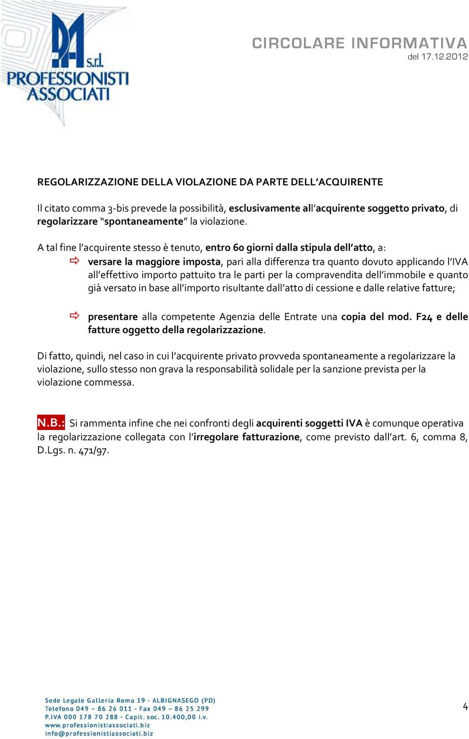 pattuito tra le parti per la compravendita dell immobile e quanto già versato in base all importo risultante dall atto di cessione e dalle relative fatture; presentare alla competente Agenzia delle