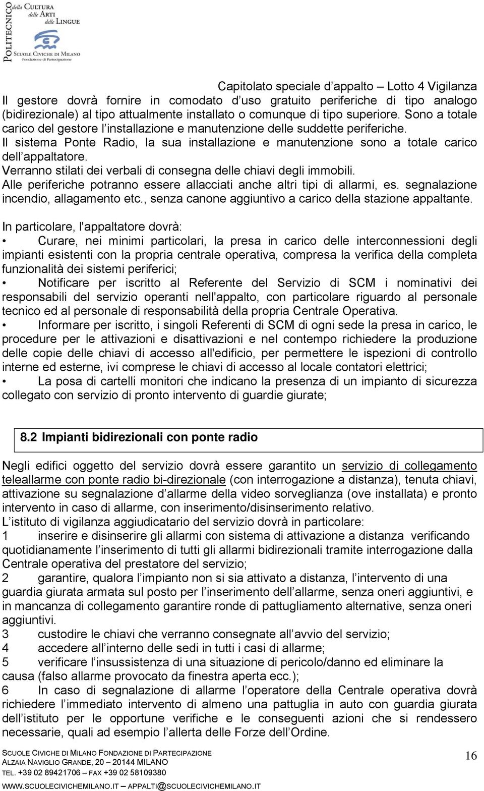 Verranno stilati dei verbali di consegna delle chiavi degli immobili. Alle periferiche potranno essere allacciati anche altri tipi di allarmi, es. segnalazione incendio, allagamento etc.